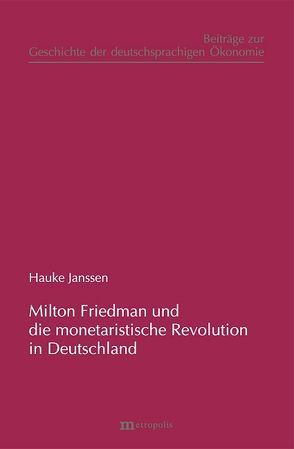 Milton Friedman und die „monetaristische Revolution“ in Deutschland von Janssen,  Hauke