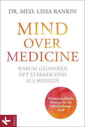 Mind over Medicine – Warum Gedanken oft stärker sind als Medizin von Rahn-Huber,  Ulla, Rankin,  Lissa