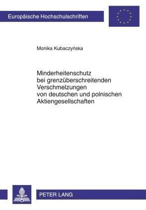 Minderheitenschutz bei grenzüberschreitenden Verschmelzungen von deutschen und polnischen Aktiengesellschaften von Kubaczynska,  Monika