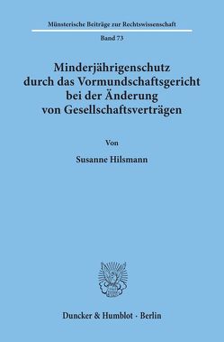 Minderjährigenschutz durch das Vormundschaftsgericht bei der Änderung von Gesellschaftsverträgen. von Hilsmann,  Susanne