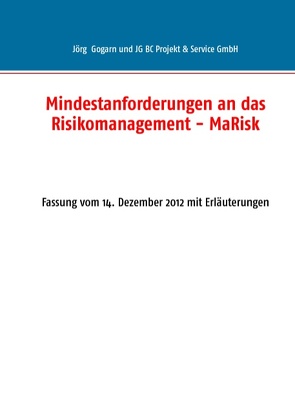 Mindestanforderungen an das Risikomanagement – MaRisk von Gogarn,  Jörg, JG BC Projekt & Service GmbH