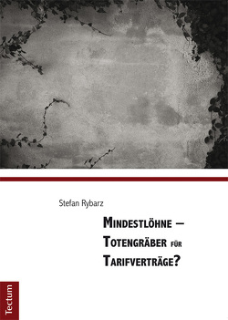 Mindestlöhne – Totengräber für Tarifverträge? von Rybarz,  Stefan