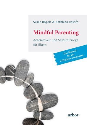Mindful Parenting – Achtsamkeit und Selbstfürsorge für Eltern von Bögels,  Susan, Fuchs,  Dörte, Restifo,  Kathleen