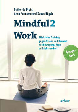 Mindful2Work – Das Übungsbuch von Bögels,  Susan, De Bruin,  Esther, Formsma,  Anne, Lademacher,  Anja