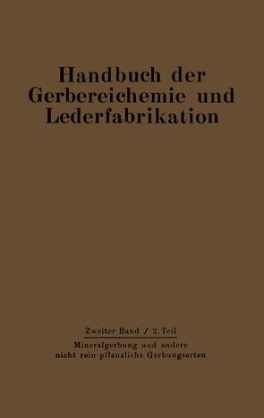 Mineralgerbung und andere nicht rein pflanzliche Gerbungsarten von Balányi ,  D., Gerngroß,  O., Gnamm,  H., Graßmann,  W., Gustavson,  K. H., Loewe,  H., Mecke,  F., Mensing,  W., Miekeley,  A., Pollak,  L., Schuck,  G., Seiz,  Th.