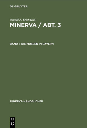 MINERVA / Abt. 3 / Die Museen in Bayern von Erich,  Oswald A.