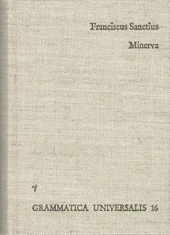 Minerva seu de causis linguae Latinae von Breva-Claramonte,  Manuel, Brocensis,  Franciscus Sanctius