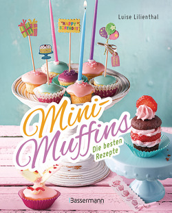Mini-Muffins – Die besten Rezepte. Schnelle Backrezepte für süße und herzhafte kleine Kuchen von Lilienthal,  Luise