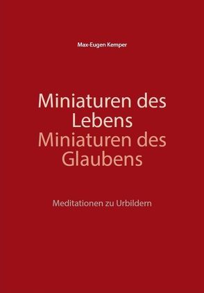 Miniaturen des Lebens – Miniaturen des Glaubens von Kemper,  Max-Eugen