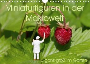 Miniaturfiguren in der Makrowelt …ganz groß im Garten (Wandkalender 2018 DIN A4 quer) von abels,  stephi