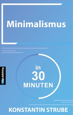 Minimalismus in 30 Minuten von Strube,  Konstantin