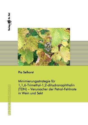 Minimierungsstrategie für 1,1,6-Trimethyl-1,2-dihydronaphthalin (TDN) – Verursacher der Petrol-Fehlnote in Wein und Sekt von Selhorst,  Pia