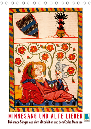 Minnesang und alte Lieder: Bekannte Sänger aus dem Mittelalter und dem Codex Manesse (Tischkalender 2021 DIN A5 hoch) von CALVENDO