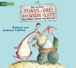 Minus Drei und die wilde Lucy – Die blöde Sache mit dem Ei von Fröhlich,  Andreas, Krause,  Ute
