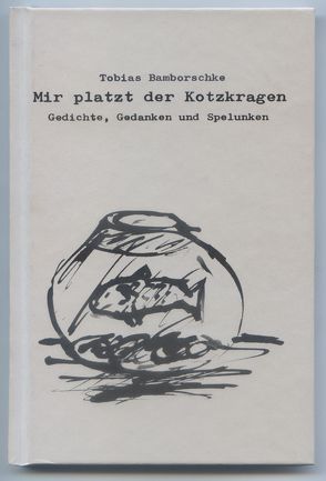 Mir platzt der Kotzkragen von Bamborschke,  Tobias