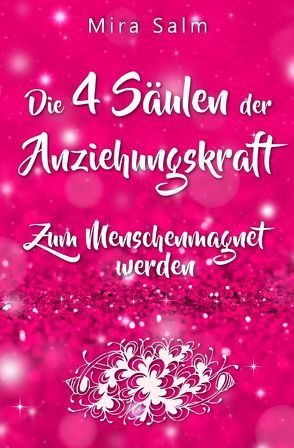 Mira Salm Bücher / Anziehungskraft: DIE 4 SÄULEN DER ANZIEHUNGSKRAFT! So fliegen Ihnen die Herzen anderer Menschen zu – Das große Praxisbuch für Charisma und echte Anziehungskraft von Salm,  Mira