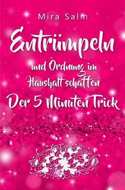 Mira Salm Bücher / Ordnung im Haushalt: Entrümpeln und Ordnung im Haushalt schaffen – der 5 Minuten Trick für das perfekte Zuhause von Salm,  Mira