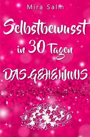 Mira Salm Bücher / Selbstbewusst: SELBSTBEWUSST IN 30 TAGEN! Das verblüffende Geheimnis, das Sie extrem selbstbewusst und selbstsicher macht! von Salm,  Mira