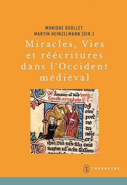 Miracles, Vies et réécritures dans l’Occident médiéval von Goullet,  Monique, Heinzelmann,  Martin