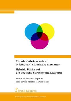 Miradas híbridas sobre la lengua y la literatura alemanas / Hybride Blicke auf die deutsche Sprache und Literatur von Borrero Zapata,  Víctor M., Martos Ramos,  José Javier