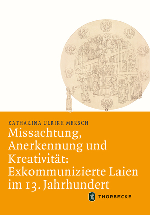 Missachtung, Anerkennung und Kreativität: Exkommunizierte Laien im 13. Jahrhundert von Mersch,  Katharina Ulrike