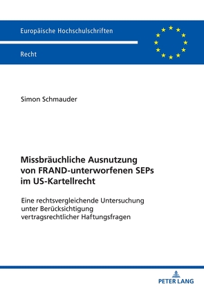 Missbräuchliche Ausnutzung von FRAND-unterworfenen SEPs im US-Kartellrecht von Schmauder,  Simon