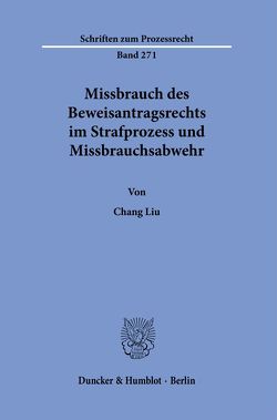 Missbrauch des Beweisantragsrechts im Strafprozess und Missbrauchsabwehr. von Liu,  Chang