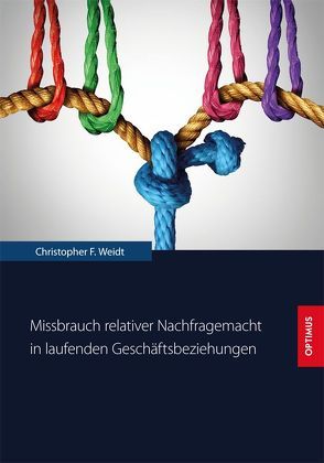 Missbrauch relativer Nachfragemacht in laufenden Geschäftsbeziehungen von Weidt,  Christopher Ferdinand