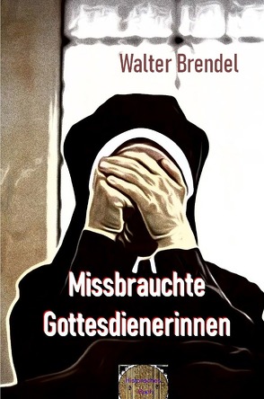 Missbrauchte Gottesdienerinnen von Brendel,  Walter