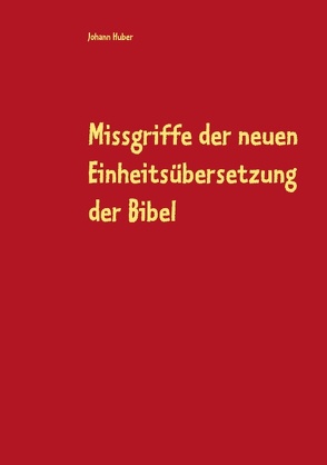 Missgriffe der neuen Einheitsübersetzung der Bibel von Huber,  Johann