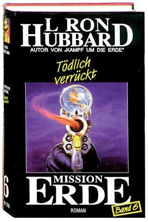 Mission Erde, Band 6: Tödlich verrückt von Hubbard,  L. Ron