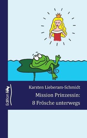 Mission Prinzessin: 8 Frösche unterwegs von Lieberam-Schmidt,  Karsten