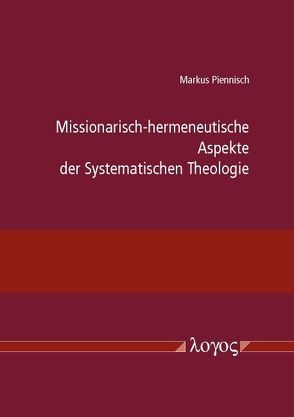 Missionarisch-hermeneutische Aspekte der Systematischen Theologie von Piennisch,  Markus