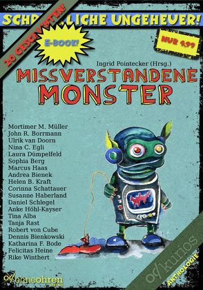 Missverstandene Monster von Alba,  Tina, Berg,  Sophia, Bienek,  Andrea, Bienkowski,  Dennis, Bode,  Katharina Fiona, Doorn,  Ulrik van, Dümpelfeld,  Laura, Egli,  Nina C., Haas,  Marcus, Haberland,  Susanne, Heine,  Felicitas, Höhl-Kayser,  Anke, Kraft,  Helen B., Müller,  Mortimer M., Rast,  Tanja, Schattauer,  Corinna, Schlegel,  Daniel, von Cube,  Robert, Winthert,  Rike