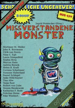 Missverstandene Monster von Alba,  Tina, Berg,  Sophia, Bienek,  Andrea, Bienkowski,  Dennis, Bode,  Katharina Fiona, Doorn,  Ulrik van, Dümpelfeld,  Laura, Egli,  Nina C., Haas,  Marcus, Haberland,  Susanne, Heine,  Felicitas, Höhl-Kayser,  Anke, Kraft,  Helen B., Müller,  Mortimer M., Rast,  Tanja, Schattauer,  Corinna, Schlegel,  Daniel, von Cube,  Robert, Winthert,  Rike