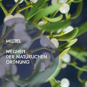 Mistel – Weisheit der natürlichen Ordnung von Felder,  Matthias