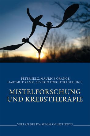 Mistelforschung und Krebstherapie von Orange,  Maurice, Poechtrager,  Severin, Ramm,  Hartmut, Selg,  Peter