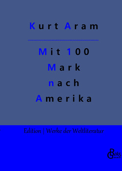 Mit 100 Mark nach Amerika von Aram,  Kurt, Gröls-Verlag,  Redaktion