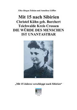 Mit 15 Jahren nach Sibirien von Kühn,  Christel, Tolzien,  Eike-Jürgen