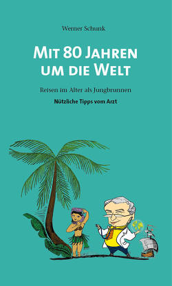 Mit 80 Jahren um die Welt von Schunk,  Werner