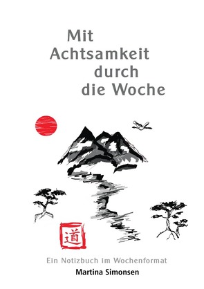 Mit Achtsamkeit durch die Woche – Praktisches Tagebuch für Klarheit im Denken und Fühlen, Bewusstsein, Mindset von Simonsen,  Martina