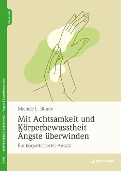 Mit Achtsamkeit und Körperbewusstheit Ängste überwinden von Blume,  Michele L., Moldenhauer,  Friederike