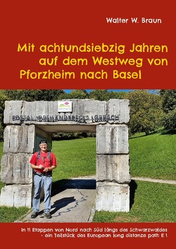 Mit achtundsiebzig Jahren auf dem Westweg von Pforzheim nach Basel von Braun,  Walter W.