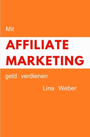 Mit Affiliate Marketing geld verdienen von Weber,  Lina