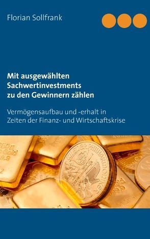 Mit ausgewählten Sachwertinvestments zu den Gewinnern zählen von Sollfrank,  Florian