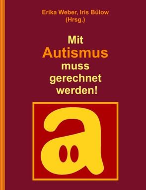 Mit Autismus muss gerechnet werden! von Bülow,  Iris, Weber,  Erika