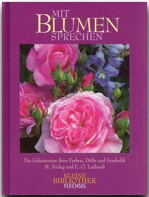 Mit Blumen sprechen – Die Geheimnisse ihrer Farben, Düfte und Symbolik von Luthardt,  Ernst-Otto, Nickig,  Marion