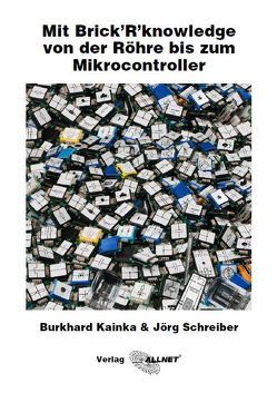 Mit Brick’R’knowledge von der Röhre bis zum Mikrocontroller von Kainka,  Burkhard, Schreiber,  Jörg