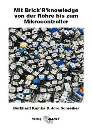 Mit Brick’R’knowledge von der Röhre bis zum Mikrocontroller von Kainka,  Burkhard, Schreiber,  Jörg
