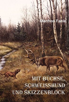 Mit Büchse, Schweißhund und Skizzenblock von Fahle,  Manfred, Roose,  Rolf, Simon,  Horst, Steckel,  Diana